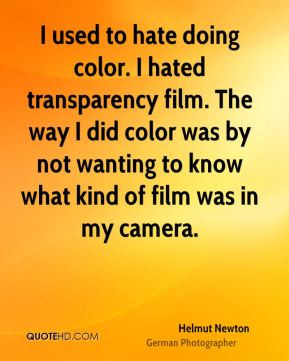 Helmut Newton - I used to hate doing color. I hated transparency film ...