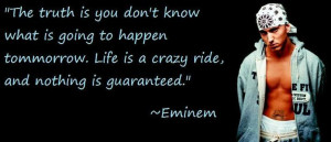... to happen' tommorrow. Life is a crazy ride, and nothing is guaranteed