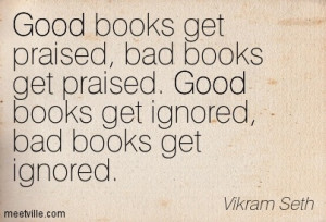 ... Praised. Good Books Get Ignored, Bad Books Get Ignored - Book Quote