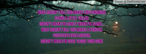 What doesn't kill you makes you stronger, Stand a little taller, Doesn ...
