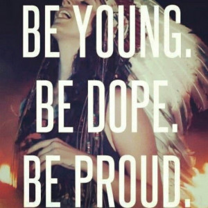Be young Be dope Be proud