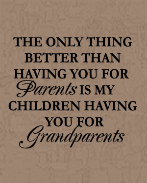 ... than having you for parents is my children having you for grandparents
