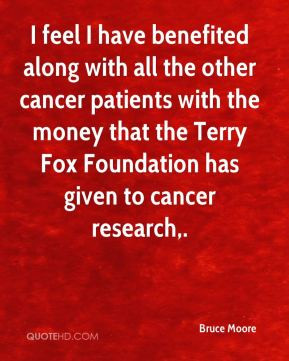 feel I have benefited along with all the other cancer patients with ...