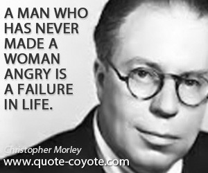 quotes - A man who has never made a woman angry is a failure in life.