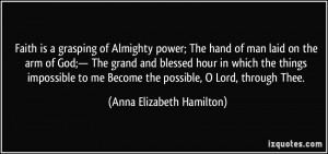 Faith is a grasping of Almighty power; The hand of man laid on the arm ...