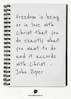 Freedom is being so in love with Christ that you do exactly what you ...