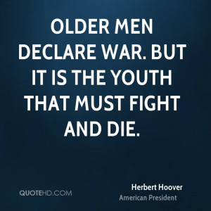 herbert-hoover-war-quotes-older-men-declare-war-but-it-is-the-youth ...