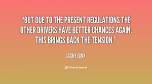 But due to the present regulations the other drivers have better ...