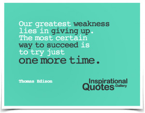 ... certain way to succeed is to try just one more time. Quote by Thomas