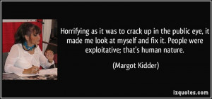 ... fix it. People were exploitative; that's human nature. - Margot Kidder