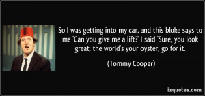 So I was getting into my car, and this bloke says to me 'Can you give ...