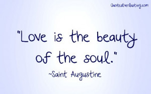 Love is the beauty of the soul. -Saint Augustine