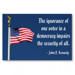 ... voter in a democracy impairs the security of all.”~John F. Kennedy
