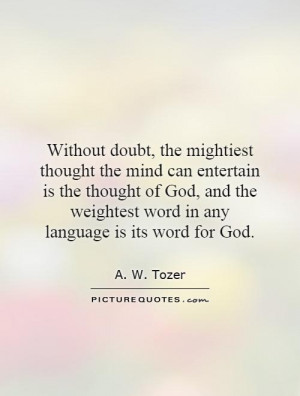 Without doubt, the mightiest thought the mind can entertain is the ...