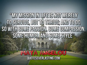 My mission in life is not merely to survive, but to thrive; and to do ...