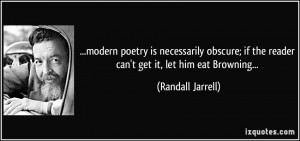 ... if the reader can't get it, let him eat Browning... - Randall Jarrell