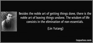 ... of life consists in the elimination of non-essentials. - Lin Yutang