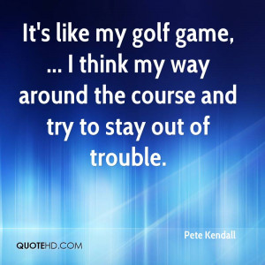 ... think my way around the course and try to stay out of trouble