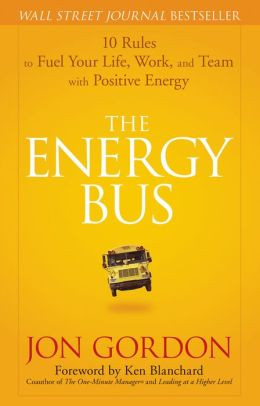 ... Bus: 10 Rules to Fuel Your Life, Work, and Team with Positive Energy
