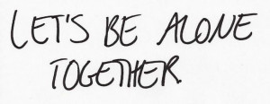 Let's be alone together #quote
