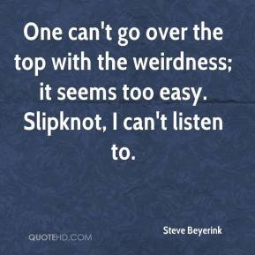 Steve Beyerink - One can't go over the top with the weirdness; it ...