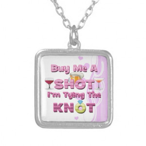 buy me a shot i'm tying the knot sayings quotes pendants