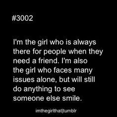 ... need a friend. I'm also the girl who faces many issues alone, but will