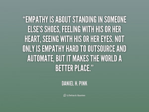 Empathy is about standing in someone else's shoes, feeling with ...