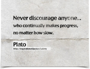 Never discourage anyone who continually makes progress, no matter how ...