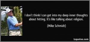 ... thoughts about hitting. It's like talking about religion. - Mike