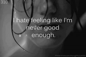 hate feeling like i'm never good enough | via Tumblr