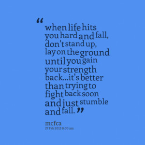 when life hits you hard and fall, don't stand up, lay on the ground ...