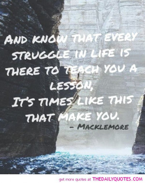 every-struggle-in-life-teach-you-a-lesson-macklemore-quotes-sayings ...