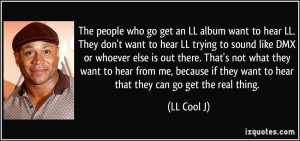 The people who go get an LL album want to hear LL. They don't want to ...