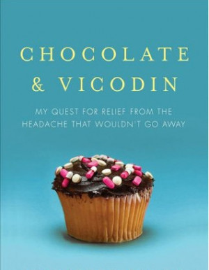 Chocolate & Vicodin: My Quest for Relief from the Headache that Wouldn ...