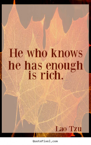 Quotes about inspirational - He who knows he has enough is rich.