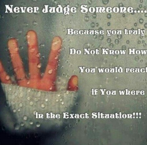 Never judge someone...