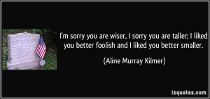 quote-i-m-sorry-you-are-wiser-i-sorry-you-are-taller-i-liked-you ...