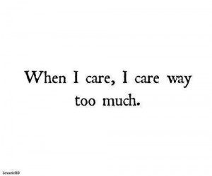 When I care, I care way too much.