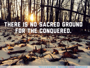 There is no sacred ground…” -House of Cards
