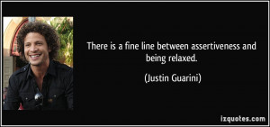... fine line between assertiveness and being relaxed. - Justin Guarini