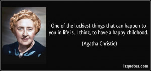 ... you in life is, I think, to have a happy childhood. - Agatha Christie