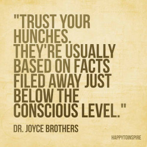 Trust your hunches. They're usually based on facts filed away just ...