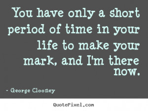... quotes - You have only a short period of time in your life.. - Life