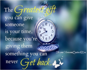 The greatest gift you can give someone is your time