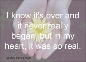 know its over and it never really began, but in my heart, it was so ...