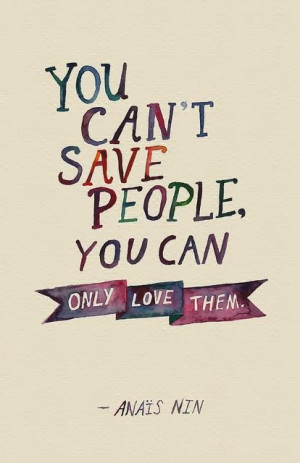 You can't save people...