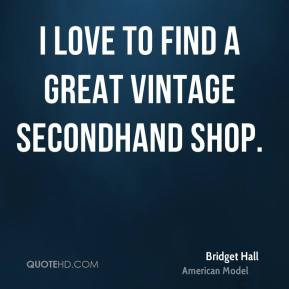 Bridget Hall - I love to find a great vintage secondhand shop.