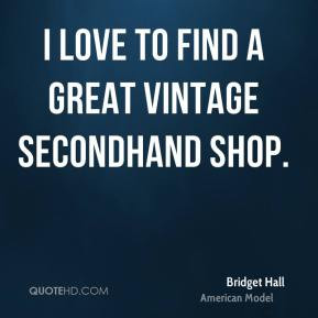 Bridget Hall - I love to find a great vintage secondhand shop.