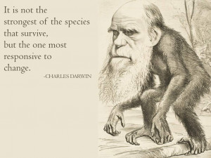 ... that survive, but the one most responsive to change. Charles Darwin